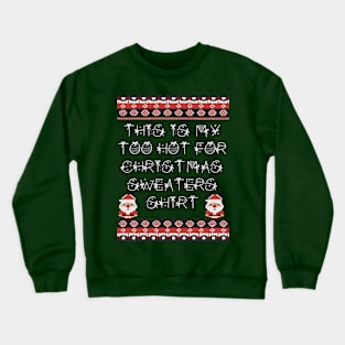 Funny This Is My Too Hot For Ugly Christmas Sweaters Shirt Crewneck Sweatshirt